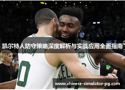 凯尔特人防守策略深度解析与实战应用全面指南 凯尔特人防守策略深度解析与实战应用全面指南