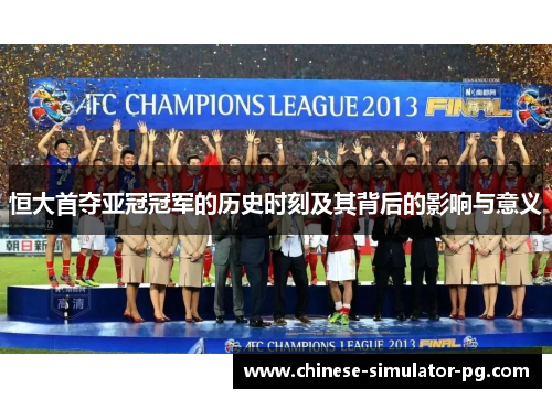 恒大首夺亚冠冠军的历史时刻及其背后的影响与意义 恒大首夺亚冠冠军的历史时刻及其背后的影响与意义