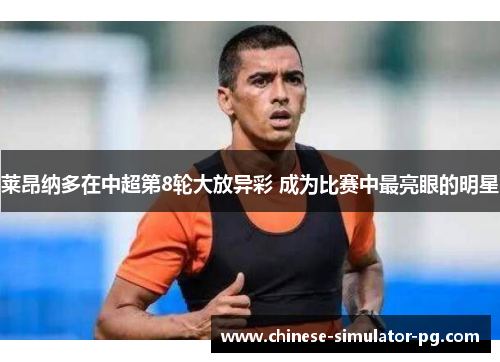 莱昂纳多在中超第8轮大放异彩 成为比赛中最亮眼的明星 莱昂纳多在中超第8轮大放异彩 成为比赛中最亮眼的明星
