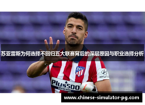 苏亚雷斯为何选择不回归五大联赛背后的深层原因与职业选择分析 苏亚雷斯为何选择不回归五大联赛背后的深层原因与职业选择分析