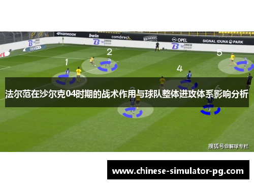 法尔范在沙尔克04时期的战术作用与球队整体进攻体系影响分析 法尔范在沙尔克04时期的战术作用与球队整体进攻体系影响分析