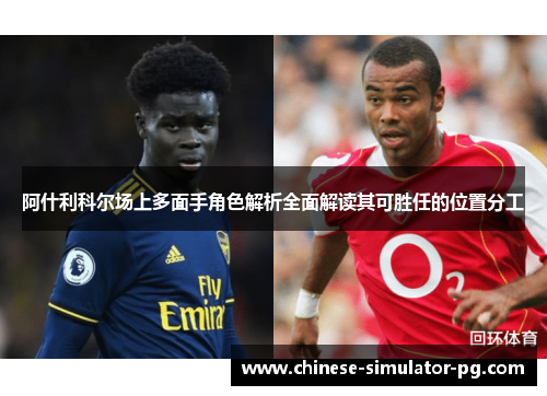 阿什利科尔场上多面手角色解析全面解读其可胜任的位置分工 阿什利科尔场上多面手角色解析全面解读其可胜任的位置分工