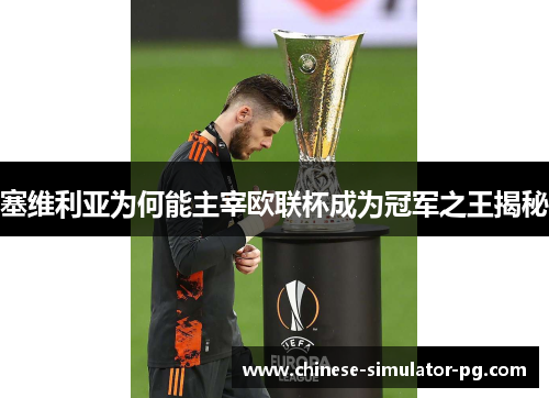 塞维利亚为何能主宰欧联杯成为冠军之王揭秘 塞维利亚为何能主宰欧联杯成为冠军之王揭秘
