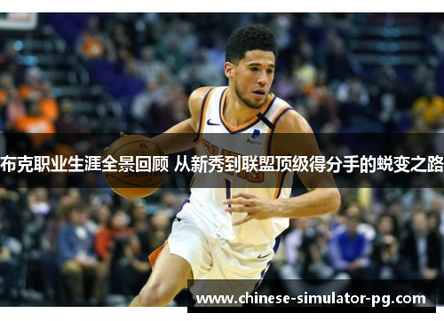 布克职业生涯全景回顾 从新秀到联盟顶级得分手的蜕变之路 布克职业生涯全景回顾 从新秀到联盟顶级得分手的蜕变之路
