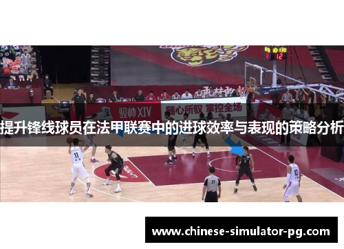 提升锋线球员在法甲联赛中的进球效率与表现的策略分析